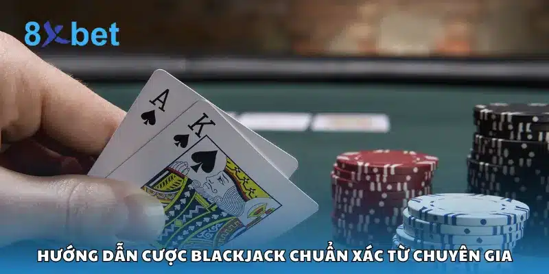 Hướng dẫn cược Blackjack chuẩn xác từ chuyên gia