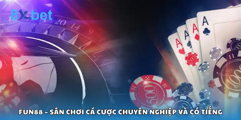 Fun88 – Sân chơi cá cược chuyên nghiệp và có tiếng